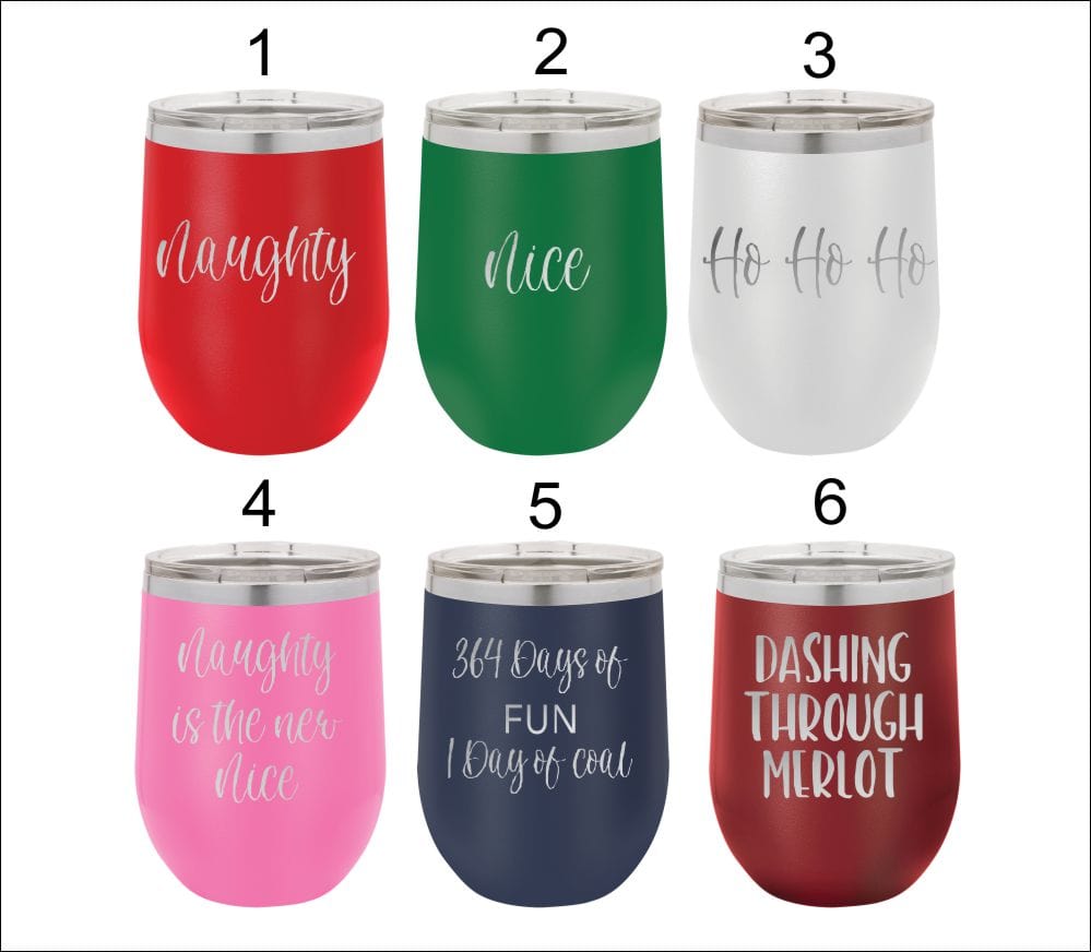 12oz Christmas wine tumbler laser engraved with your choice 6 different sayings. Naughty, Nice, Ho Ho Ho, Naughty is the new nice, 364 days of fun 1 day of coal and Dashing through merlot