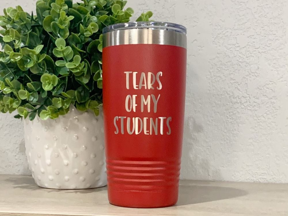 Tears Of My Students 20 Oz Tumbler - Teacher Tumbler